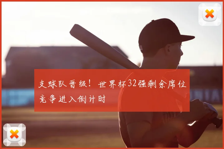 支球队晋级！世界杯32强剩余席位竞争进入倒计时