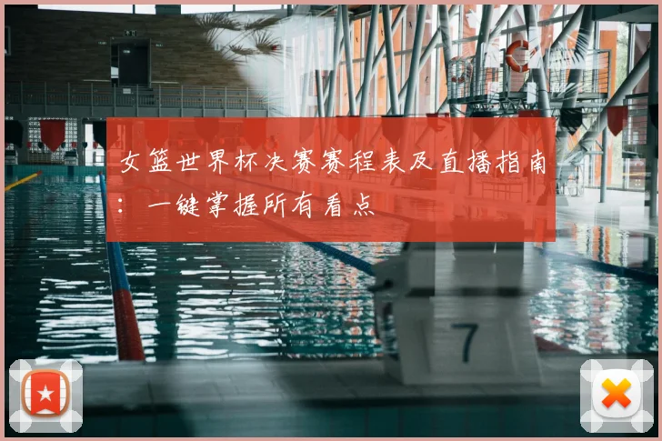 女篮世界杯决赛赛程表及直播指南：一键掌握所有看点