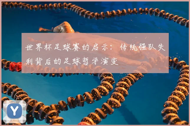 世界杯足球赛的启示：传统强队失利背后的足球哲学演变