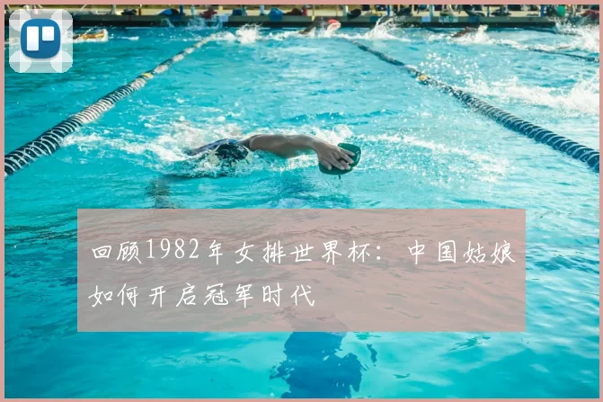 回顾1982年女排世界杯：中国姑娘如何开启冠军时代
